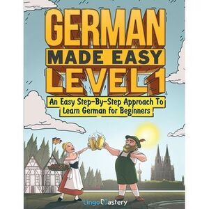German Made Easy Level 1: An Easy Step-By-Step Approach To Learn German for Begi